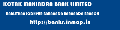 KOTAK MAHINDRA BANK LIMITED  RAJASTHAN JODHPUR BARANADA BARANADA BRANCH  banks information 